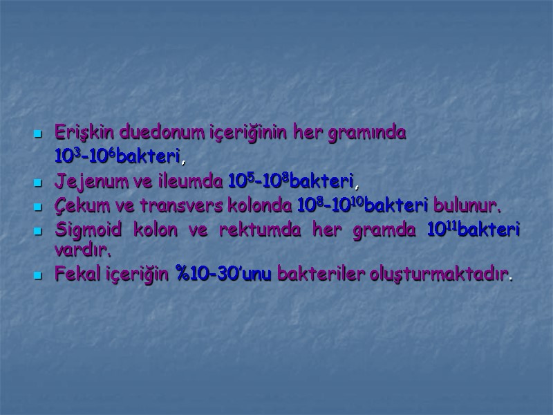 Erişkin duedonum içeriğinin her gramında   103-106bakteri,  Jejenum ve ileumda 105-108bakteri, 